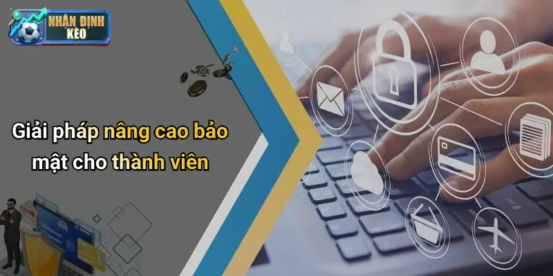 Giải pháp nâng cao bảo mật cho thành viên