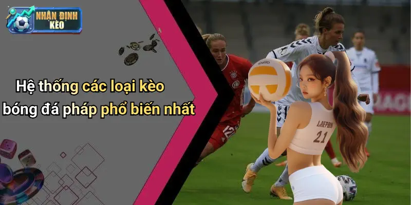 Hệ thống các loại kèo bóng đá pháp phổ biến nhất