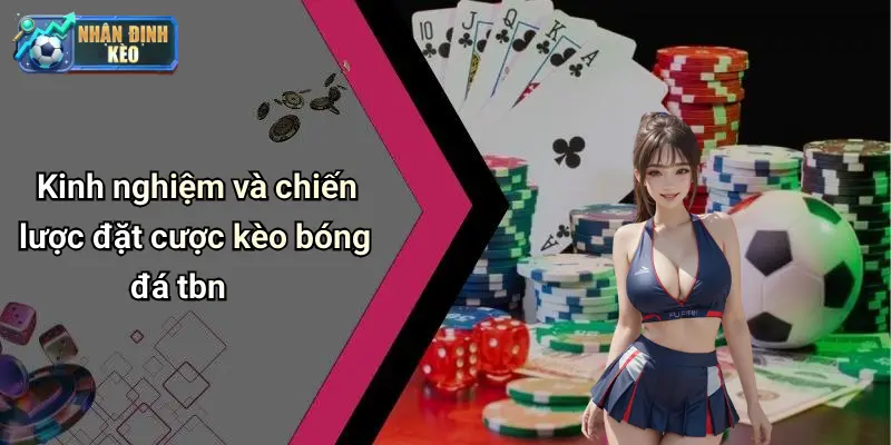 Kinh nghiệm và chiến lược đặt cược kèo bóng đá tbn