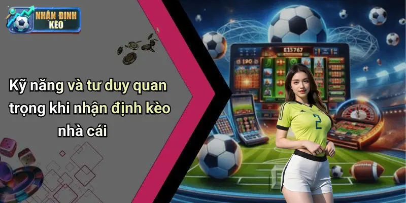 Kỹ năng và tư duy quan trọng khi nhận định kèo nhà cái