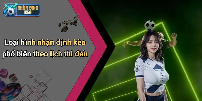 Loại hình nhận định kèo phổ biến theo lịch thi đấu
