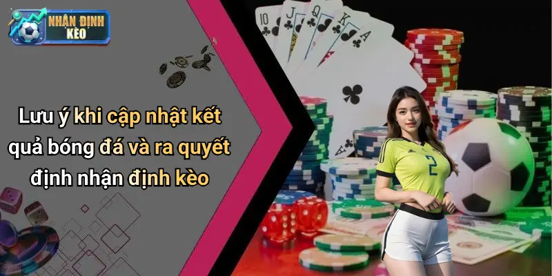 Lưu ý khi cập nhật kết quả bóng đá và ra quyết định nhận định kèo