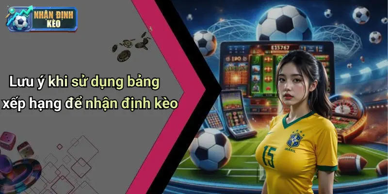Lưu ý khi sử dụng bảng xếp hạng để nhận định kèo