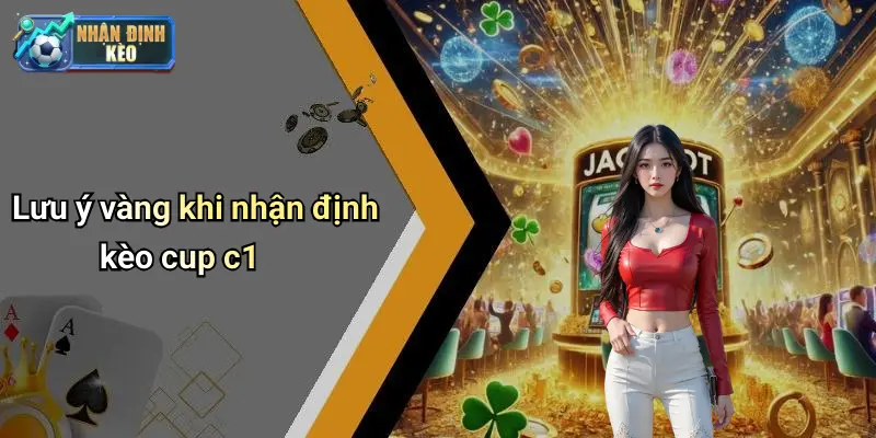 Lưu ý vàng khi nhận định kèo cup c1