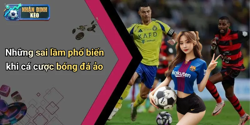 Những sai lầm phổ biến khi cá cược bóng đá ảo