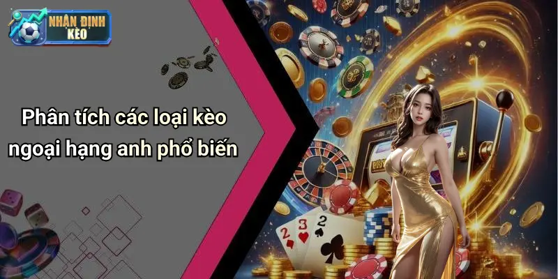 Phân tích các loại kèo ngoại hạng anh phổ biến