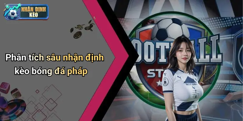Phân tích sâu nhận định kèo bóng đá pháp