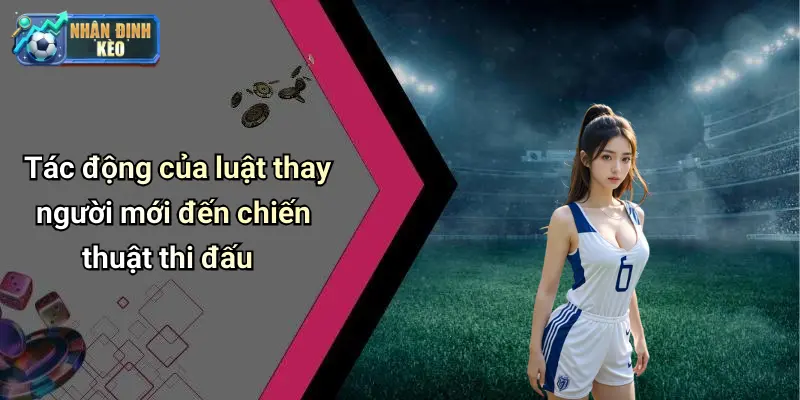 Tác động của luật thay người mới đến chiến thuật thi đấu