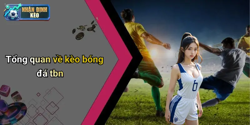 Tổng quan về kèo bóng đá tbn