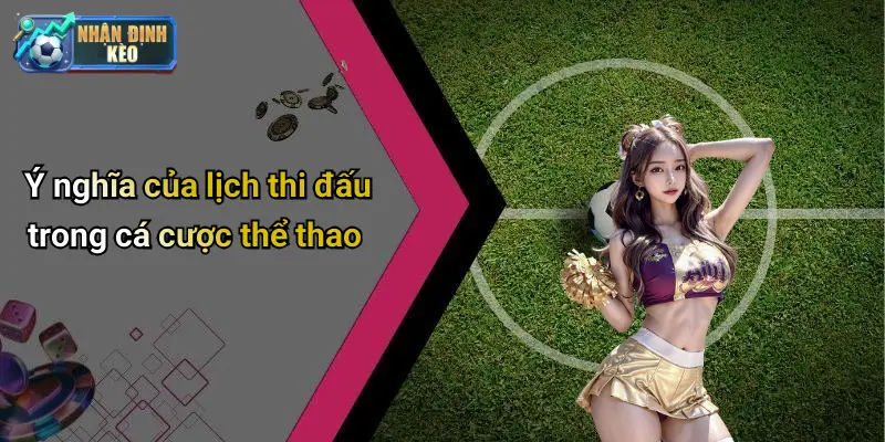 Ý nghĩa của lịch thi đấu trong cá cược thể thao