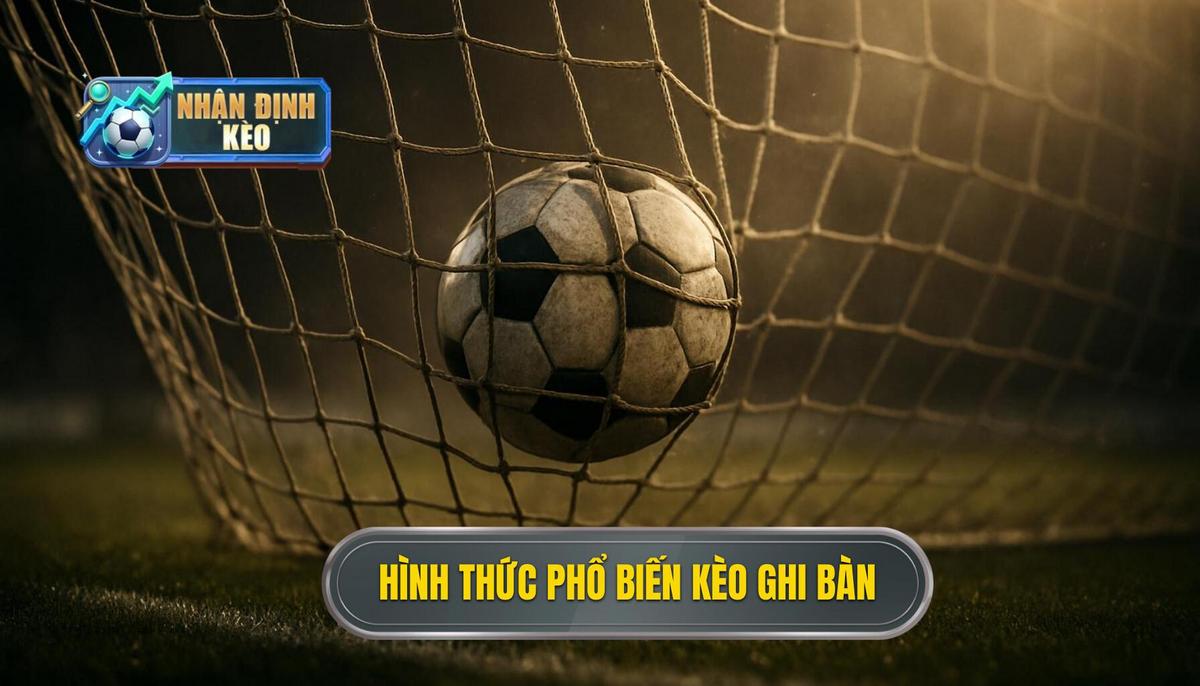 Bản chất và các hình thức phổ biến của kèo cầu thủ ghi bàn