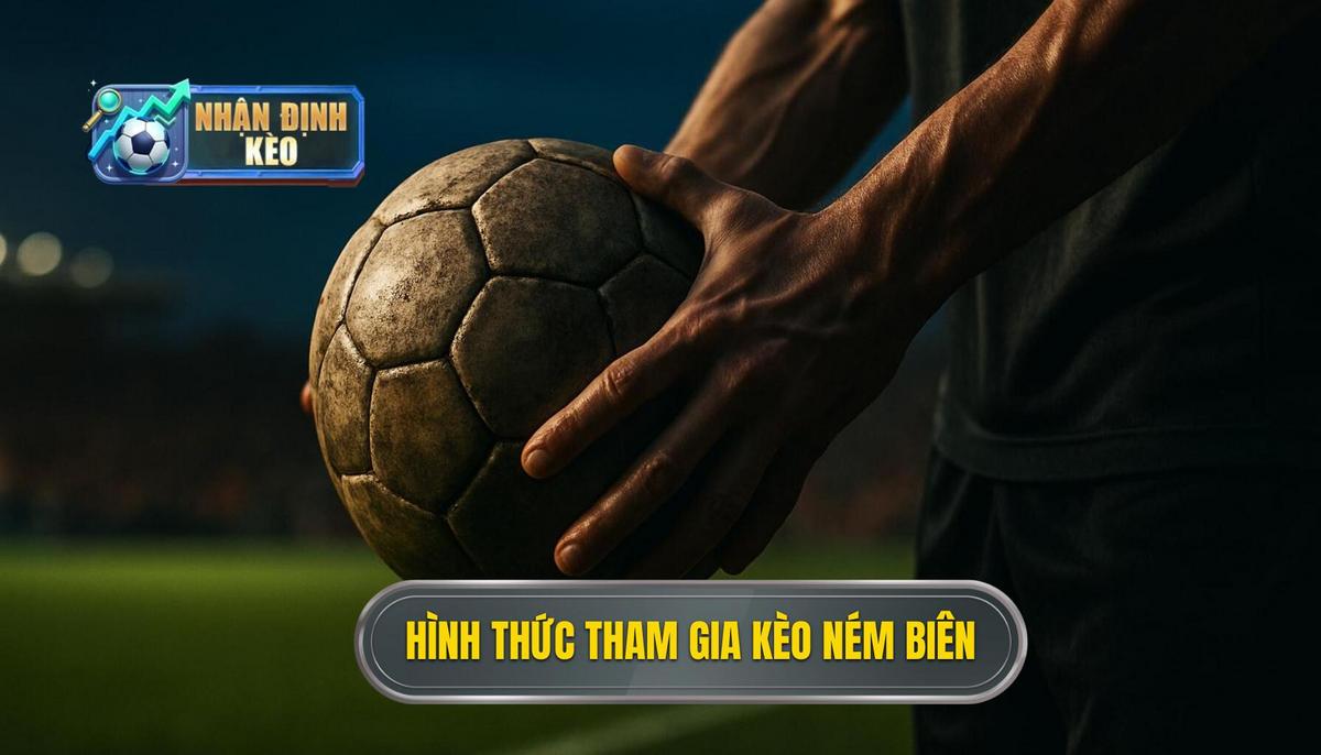 Các hình thức phổ biến khi tham gia kèo ném biên