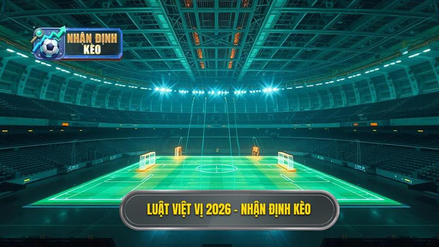 Luật việt vị 2026 - NHẬN ĐỊNH KÈO
