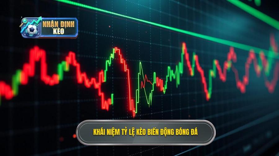 1. Tỷ lệ kèo biến động là gì? Khái niệm cốt lõi