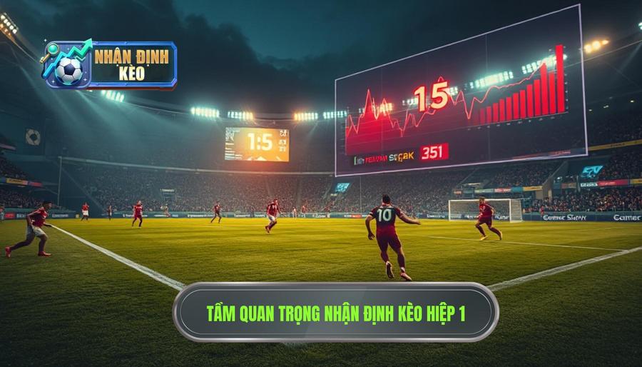 Tại sao nhận định kèo hiệp 1 lại quan trọng và thu hút người chơi?