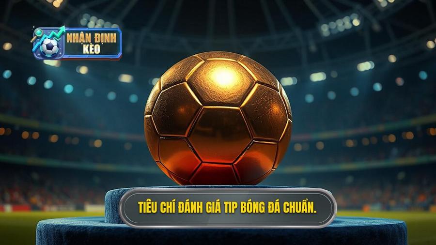 2. Tiêu chí đánh giá tip bóng đá chuẩn.