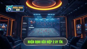 Nhận định kèo hiệp 2: Nghệ thuật soi kèo rung và chiến thuật về bờ an toàn